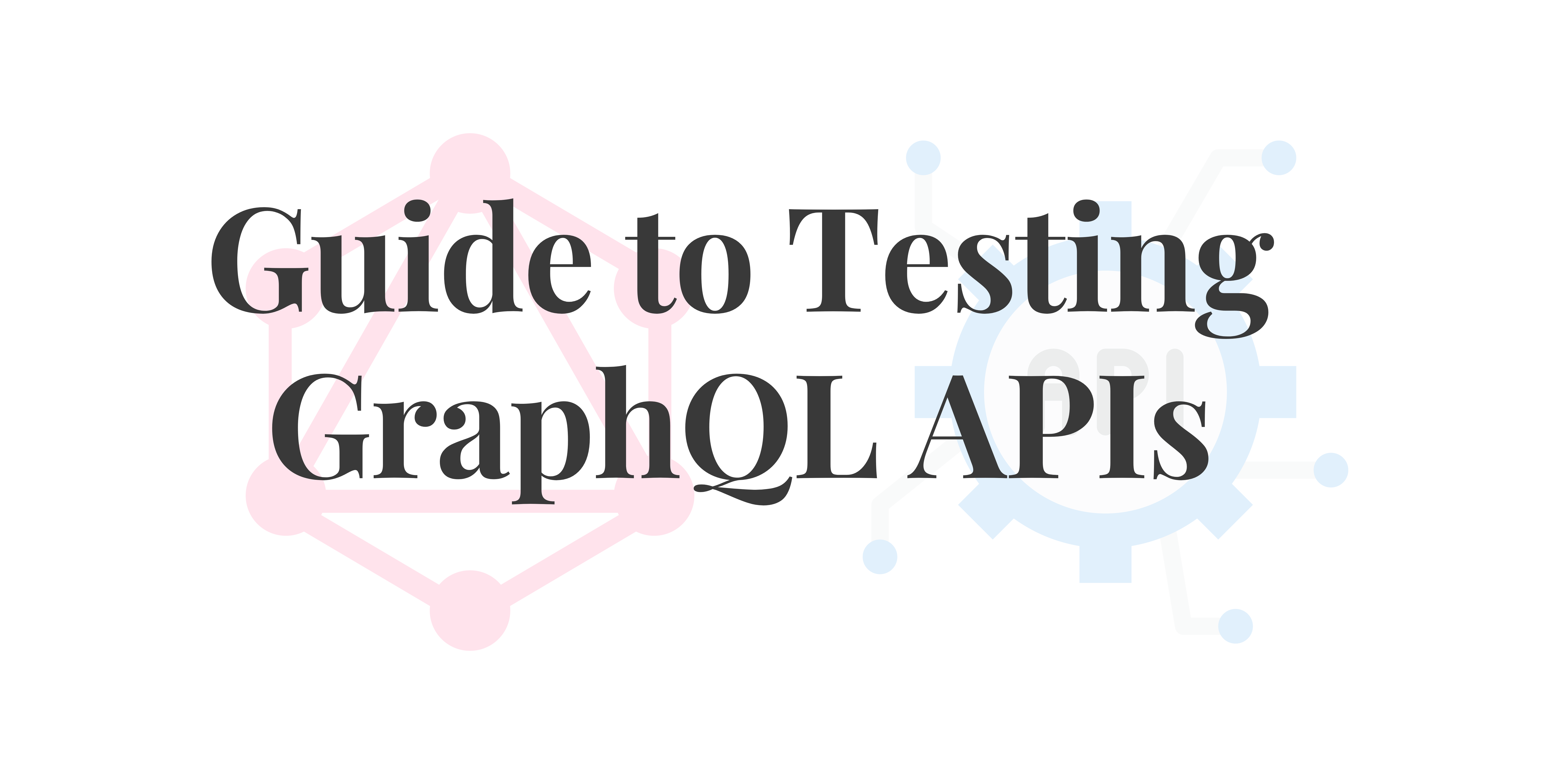 A Comprehensive Guide To Testing GraphQL APIs - Node.js Development And ...