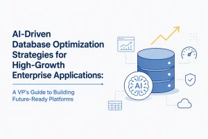 AI-Driven Database Optimization Strategies for High-Growth Enterprise Applications: A VP's Guide to Building Future-Ready Platforms
