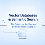 Vector Databases & Semantic Search: The Enterprise Architecture Behind Context-Aware AI