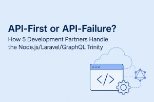 API-First or API-Failure? How 5 Development Partners Handle the Node.js/Laravel/GraphQL Trinity