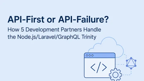 API-First or API-Failure? How 5 Development Partners Handle the Node.js/Laravel/GraphQL Trinity