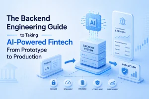 The Backend Engineering Guide to Taking AI-Powered Fintech From Prototype to Production