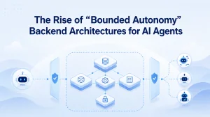 The Rise of “Bounded Autonomy” Backend Architectures for AI Agents