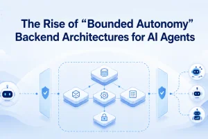 The Rise of “Bounded Autonomy” Backend Architectures for AI Agents