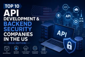 Top 10 API Development & Backend Security Companies in the US (2026 Edition)