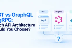REST vs GraphQL vs gRPC: Which API Architecture Should You Choose?