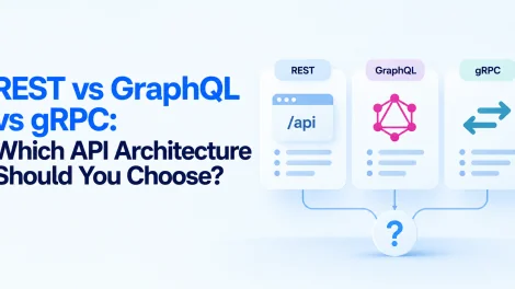 REST vs GraphQL vs gRPC: Which API Architecture Should You Choose?