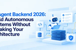 AI Agent Backend 2026: Build Autonomous Systems Without Breaking Your Architecture