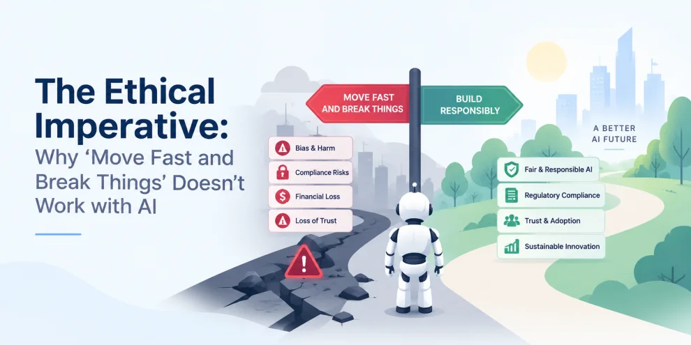 The Ethical Imperative: Why 'Move Fast and Break Things' Doesn't Work with AI